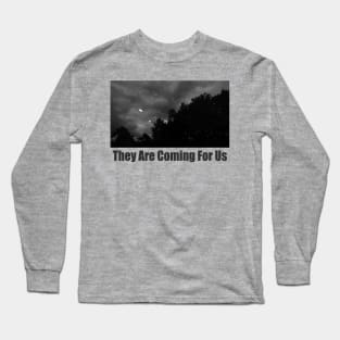 They are coming for us. Long Sleeve T-Shirt